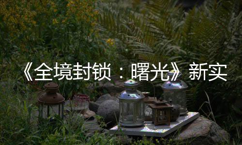 境封击R 免演示已登新全费射陆P锁曙光实机