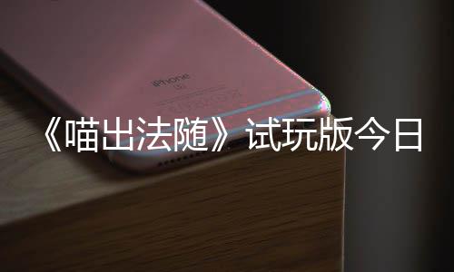 版今迹，闹翻喵，喵日上一起的猫队友线浮岛出法出奇喊出火球和你随试玩