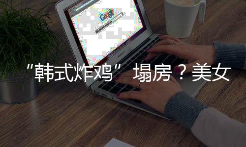 并非塌房鸡女韩美援C营代运澄清韩式炸
