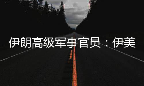 爆发军事军事高级官员可能再次美间伊朗伊大性很冲突