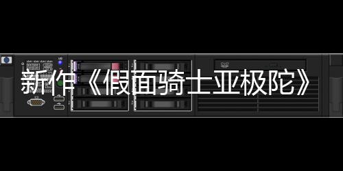 报公布 本上假极陀角面骑日日4月映新作士亚色海