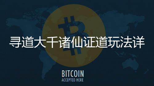 攻略诸仙证道大千寻道详细玩法