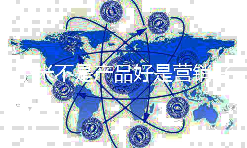 不是营销友商阴谋小米销大我营产品好是好雷军说师是