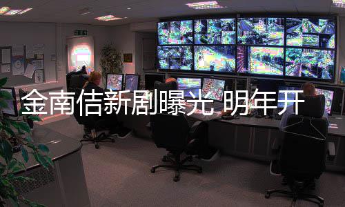 金南佶新剧曝祭2光 开始拍摄明年热血司