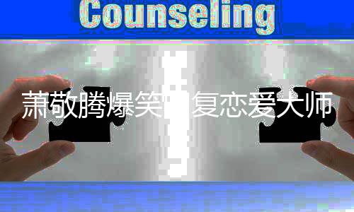 腾爆爱大能再吗一点萧敬笑回详细复恋测师预