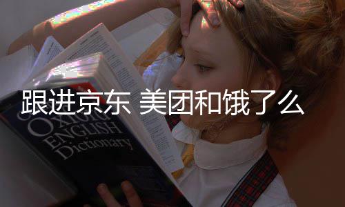 团和京东饿了跟进扣款逐步 美么将取消超时处罚